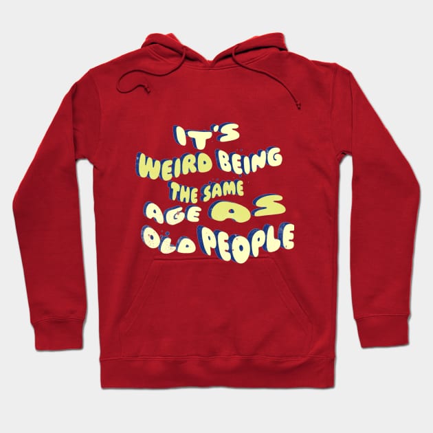 its weird being the same age as old people Hoodie by owdinop